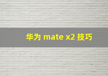 华为 mate x2 技巧